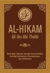 Al- Hikmah Ali ibn Abi Thalib: Butir-butir Hikmah Terpilih Sang Khalifah tentang Ketuhanan, Kemanusiaan dan Kehidupan