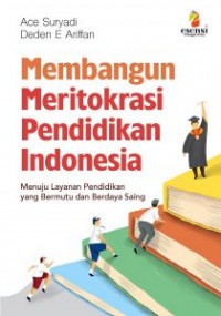 Image of Membangun Meritokrasi Pendidikan Indonesia : Menuju Layanan Pendidikan yang Bermutu dan Berdaya Saing