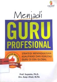 Menjadi Guru Profesional: Strategi Meningkatkan Kualifikasi dan Kualitas Guru di Era Global