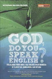 God, Do you Speak English? : Perjalanan Penuh Emosi Tiga Sukarelawan Indonesia Di Tajikistan, Bangladesh, dan Guyana